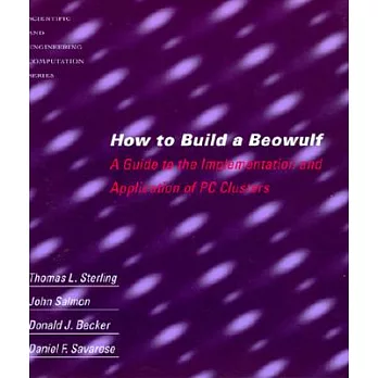 How to Build a Beowulf: A Guide to the Implementation and Application of PC Clusters