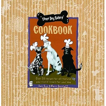 Three Dog Bakery Cookbook: Over 50 Recipes for All-Natural Paw-Lickin Treats for Your Dog