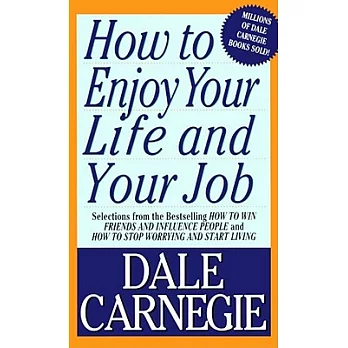 How to Enjoy Your Life and Your Job: Selections from How to Win Friends and Influence People and How to Stop Worrying and Start