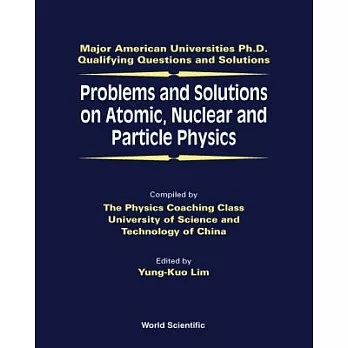 Problems and Solutions on Atomic, Nuclear and Particle Physics: Major American Universities Ph.D. Qualifying Questions and Solut