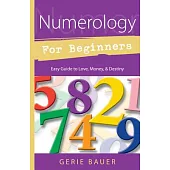 Numerology for Beginners: Easy Guide To: * Love * Money * Destiny