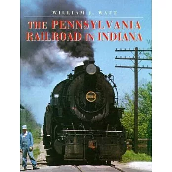 The Pennsylvania Railroad in Indiana: Railroads Past and Present