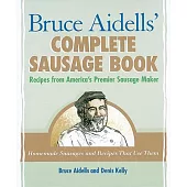 Bruce Aidells’ Complete Sausage Book: Recipes from America’s Premier Sausage Maker [a Cookbook]