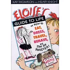 Eloise’s Guide to Life: How to Eat, Dress, Travel, Behave and Stay Six Forever!