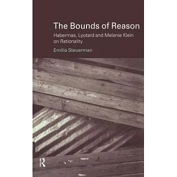 The Bounds of Reason: Habermas, Lyotard and Melanie Klein on Rationality