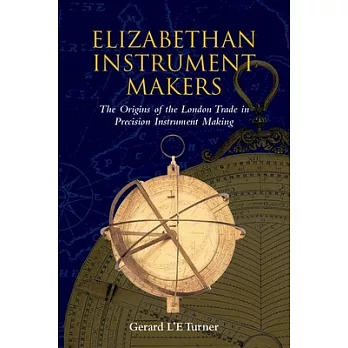 Elizabethan Instrument Makers: The Origins of the London Trade in Precision Instrument Making