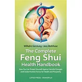 The Complete Feng Shui Health Handbook: How You Can Protect Yourself Against Harmful Energies and Create Positive Forces for Hea