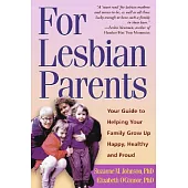For Lesbian Parents: A Guide to Helping Your Family Grow Up Happy, Healthy, and Proud