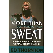 It’s More Than Just Making Them Sweat: A Career Training Guide for Personal Fitness Trainers
