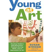 Young at Art: Teaching Toddlers Self-Expression, Problem-Solving Skills, and an Appreciation of Art