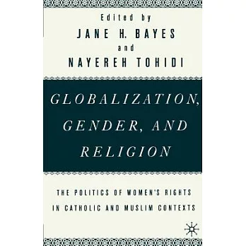 Globalization, Gender, and Religion: The Politics of Women’s Rights in Catholic and Muslim Contexts
