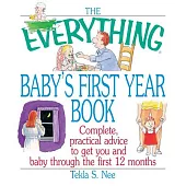 The Everything Baby’s First Year Book: Complete Practical Advice to Get You and Baby Through the First 12 Months
