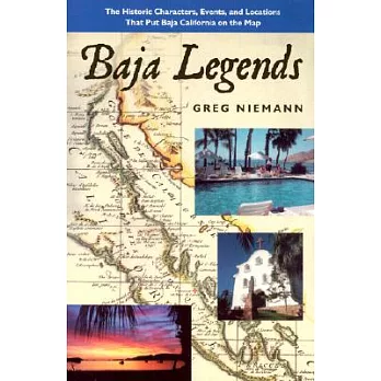 Baja Legends: The Historic Characters, Events, and Locations That Put Baja California on the Map