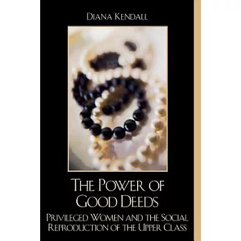 The Power of Good Deeds: Privileged Women and the Social Reproduction of the Upper Class