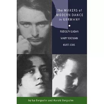 The Makers of Modern Dance in Germany: Rudolf Laban, Mary Wigman, Kurt Jooss