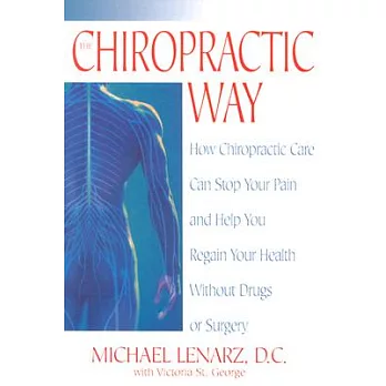 The Chiropractic Way: How Chiropractic Care Can Stop Your Pain and Help You Regain Your Health Without Drugs or Surgery