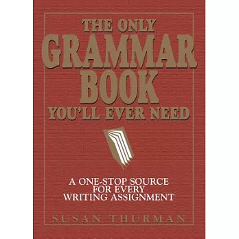 The Only Grammar Book You’ll Ever Need: A One-Stop Source for Every Writing Assignment