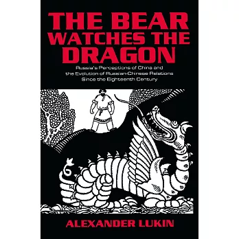 The Bear Watches the Dragon: Russia’s Perceptions of China and the Evolution of Russian-Chinese Relations Since the Eighteenth Century: Russia’s Pe