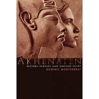 Akhenaten : history, fantasy, and ancient Egypt /
