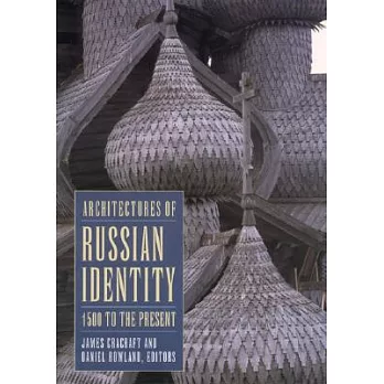 Architectures of Russian Identity, 1500 to the Present