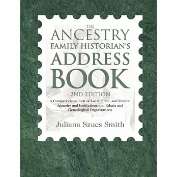 The Ancestry Family Historian’s Address Book: A Comprehensive List of Local, State, and Federal Agencies and Institutions and E