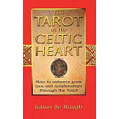 The Tarot of the Celtic Heart: How to Enhance Your Love and Relationships Through the Tarot