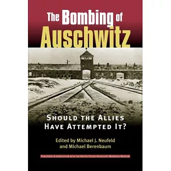 The Bombing of Auschwitz: Should the Allies Have Attempted It?