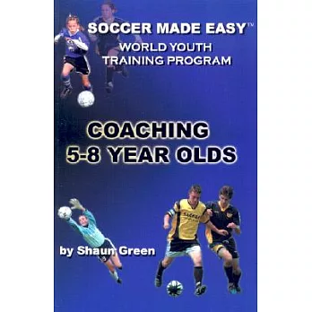 Soccer Made Easy: The World Youth Training Program Coaching 5-8 Year Olds