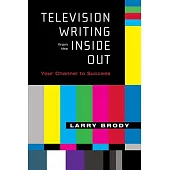 Television Writing from the Inside Out: Your Channel to Success