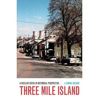 Three Mile Island: A Nuclear Crisis in Historical Perspective