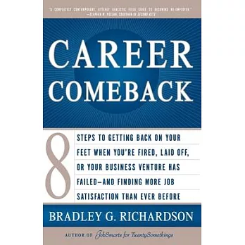 Career Comeback: 8 Steps for Getting Back on Your Feet When You’re Fired, Laid Off, or Your Business Venture Has Failed--And Fin
