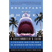 Breakfast With Sharks: A Screenwriter’s Guide to Getting the Meeting, Nailing the Pitch, Signing the Deal, and Navigating the Mu