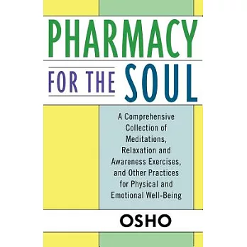 Pharmacy for the Soul: A Comprehensive Collection of Meditations, Relaxation and Awareness Exercises, and Other Practices for Ph