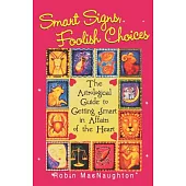Smart Signs, Foolish Choices: An Astrological Guide to Getting Smart in Affairs of the Heart