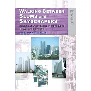 Walking Between Slums and Skyscrapers: Illusions of Open Space in Hong Kong, Tokyo and Shanghai