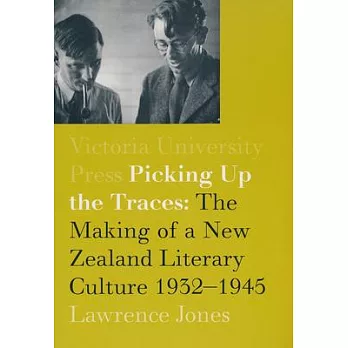 Picking Up the Traces: The Making of a New Zealand Literary Culture 1932-1945