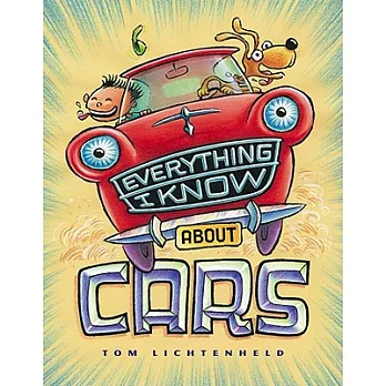Everything I know about cars : a collection of made-up facts, educated guesses, and silly pictures about cars, trucks, and other zoomy things