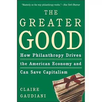 The Greater Good: How Philanthropy Drives the American Economy and Can Save Capitalism