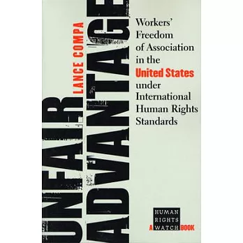 Unfair Advantage: Workers’ Freedom Of Association In The United States Under International Human Rights Standards