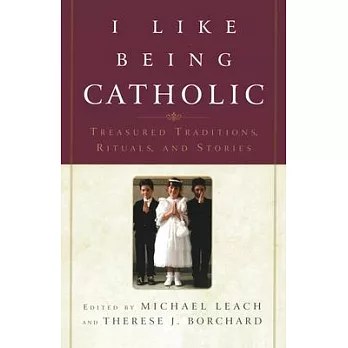 I Like Being Catholic: Treasured Traditions Rituals, And Stories