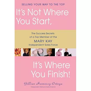 It’s Not Where You Start, It’s Where You Finish!: The Success Secrets Of A Top Member Of The Mary Kay Independent Sales Force