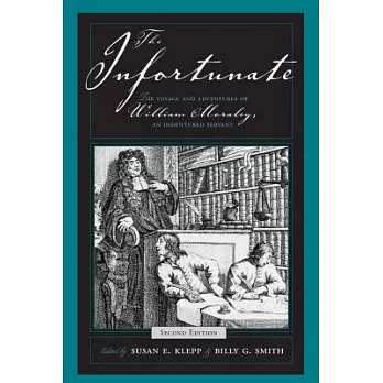 The Infortunate: The Voyage And Adventures Of William Moraley, An Indentured Servant