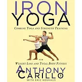 Iron Yoga: Combine Yoga And Strength Training For Weight Loss And Total Body Fitness