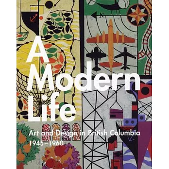 Modern Life: Art And Design In British Columbia 1945-1960