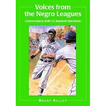 Voices From The Negro Leagues: Conversations With 52 Baseball Standouts Of The Period 1924-1960