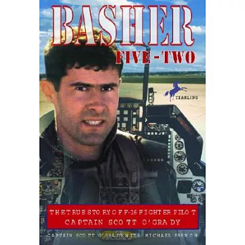 Basher Five-Two: The True Story of F-16 Fighter Pilot Captain Scott O’Grady