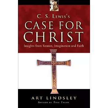 C. S. Lewis’s Case for Christ: Insights from Reason, Imagination and Faith