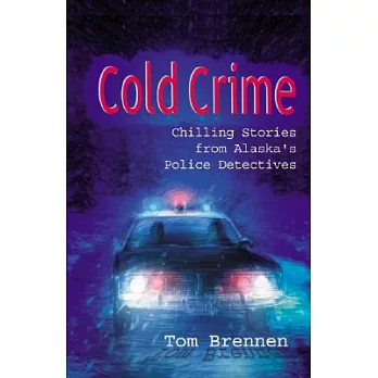 Cold Crime: Chilling Stories from Alaska’s Police Detectives