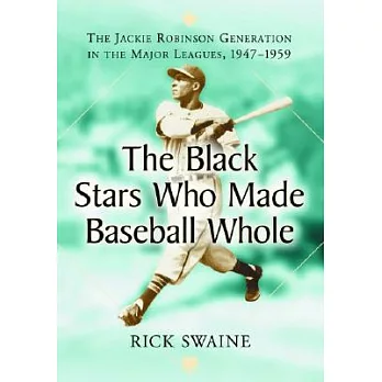 The Black Stars Who Made Baseball Whole: The Jackie Robinson Generation in the Major Leagues, 1947–1959