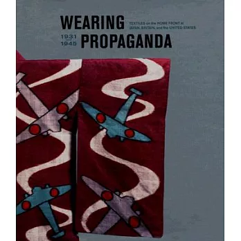 Wearing Propaganda: Textiles on the Home Front in Japan, Britain, And the United States